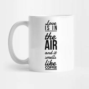 Love is in the air and it smells like coffee Mug